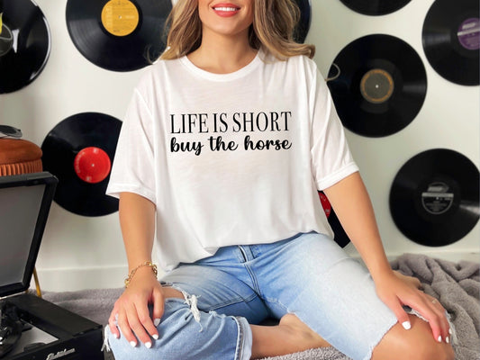 "Life Is Short Buy The Horse" Tshirt