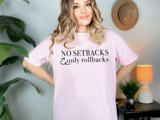 "No Setbacks Only Rollbacks" Tshirt