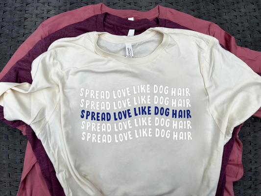 "Spread Love Like Dog Hair" Tshirt