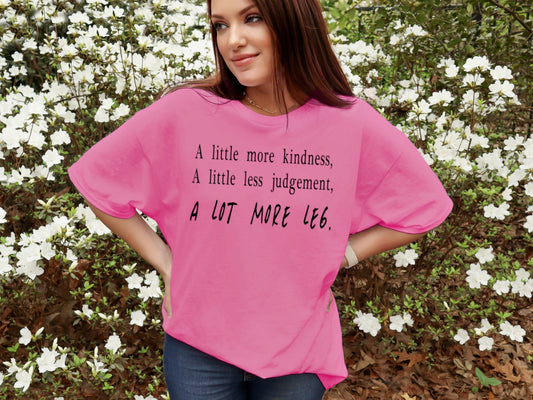 "A Little More Kindness, A Lot More Leg" Tshirt